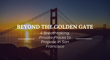 Golden Gate Bridge at sunset overlooking San Francisco Bay with the title "Beyond the Golden Gate: 4 Breathtaking, Private Places to Propose in San Francisco," featuring scenic engagement proposal locations.